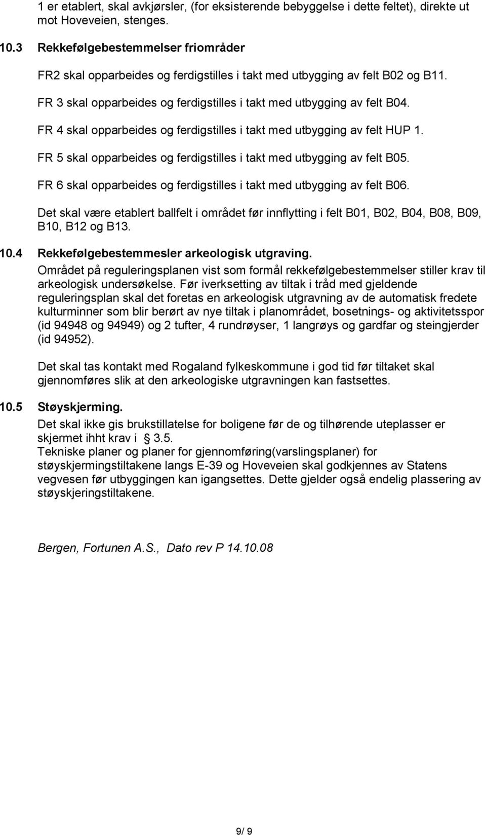 FR 4 skal opparbeides og ferdigstilles i takt med utbygging av felt HUP 1. FR 5 skal opparbeides og ferdigstilles i takt med utbygging av felt B05.