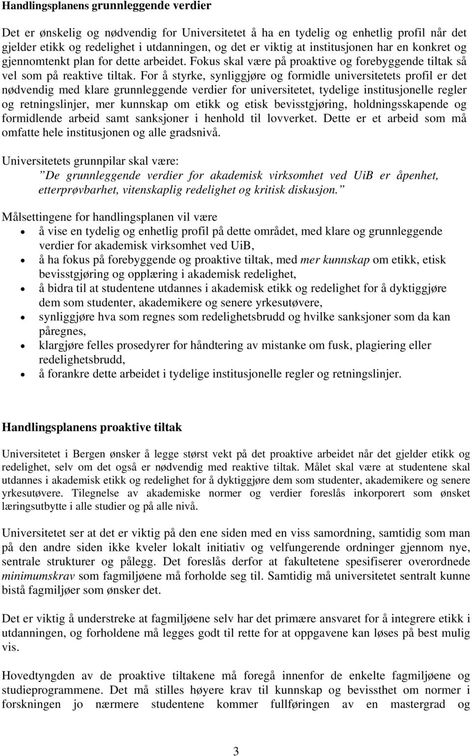 For å styrke, synliggjøre og formidle universitetets profil er det nødvendig med klare grunnleggende verdier for universitetet, tydelige institusjonelle regler og retningslinjer, mer kunnskap om