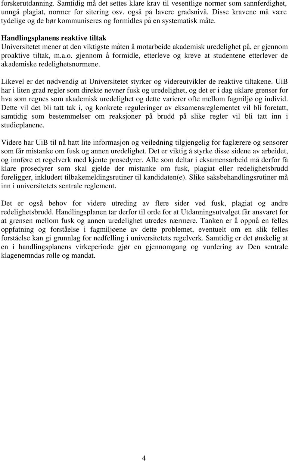 Handlingsplanens reaktive tiltak Universitetet mener at den viktigste måten å motarbeide akademisk uredelighet på, er gjennom proaktive tiltak, m.a.o. gjennom å formidle, etterleve og kreve at studentene etterlever de akademiske redelighetsnormene.