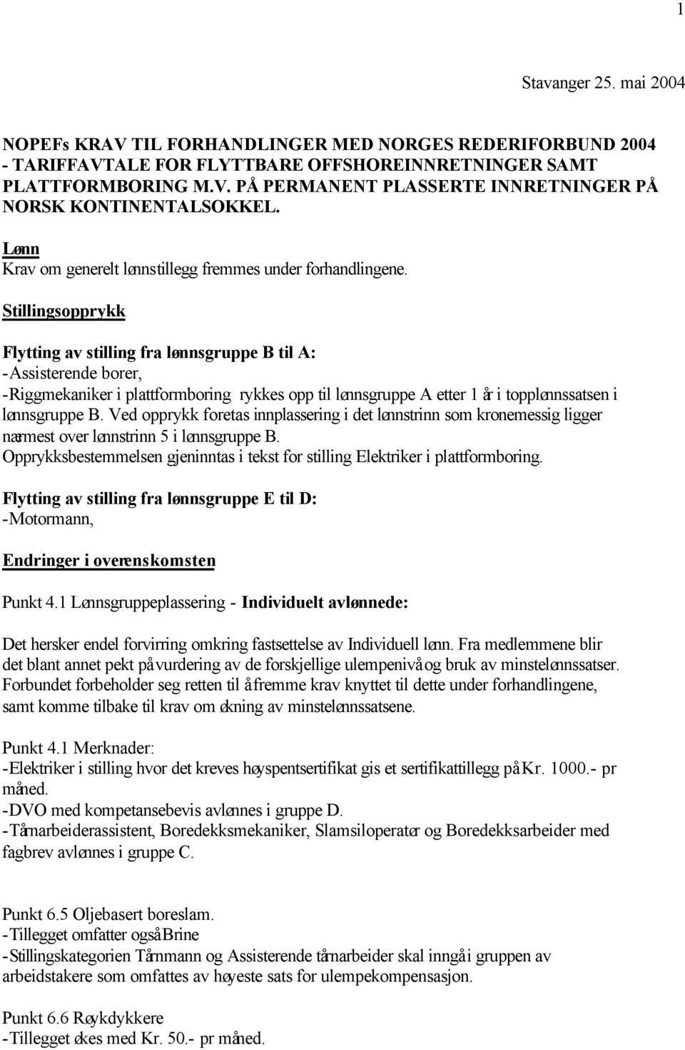 Stillingsopprykk Flytting av stilling fra lønnsgruppe B til A: -Assisterende borer, -Riggmekaniker i plattformboring rykkes opp til lønnsgruppe A etter 1 år i topplønnssatsen i lønnsgruppe B.