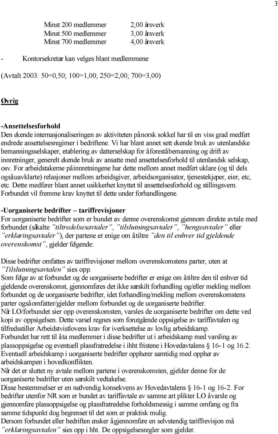 Vi har blant annet sett økende bruk av utenlandske bemanningsselskaper, etablering av datterselskap for å forestå bemanning og drift av innretninger, generelt økende bruk av ansatte med