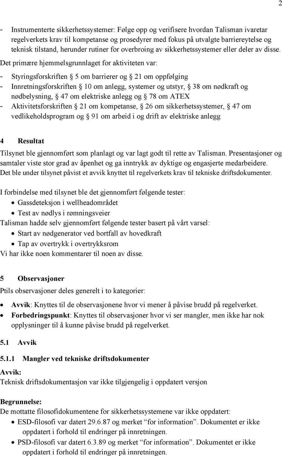 Det primære hjemmelsgrunnlaget for aktiviteten var: - Styringsforskriften 5 om barrierer og 21 om oppfølging - Innretningsforskriften 10 om anlegg, systemer og utstyr, 38 om nødkraft og nødbelysning,