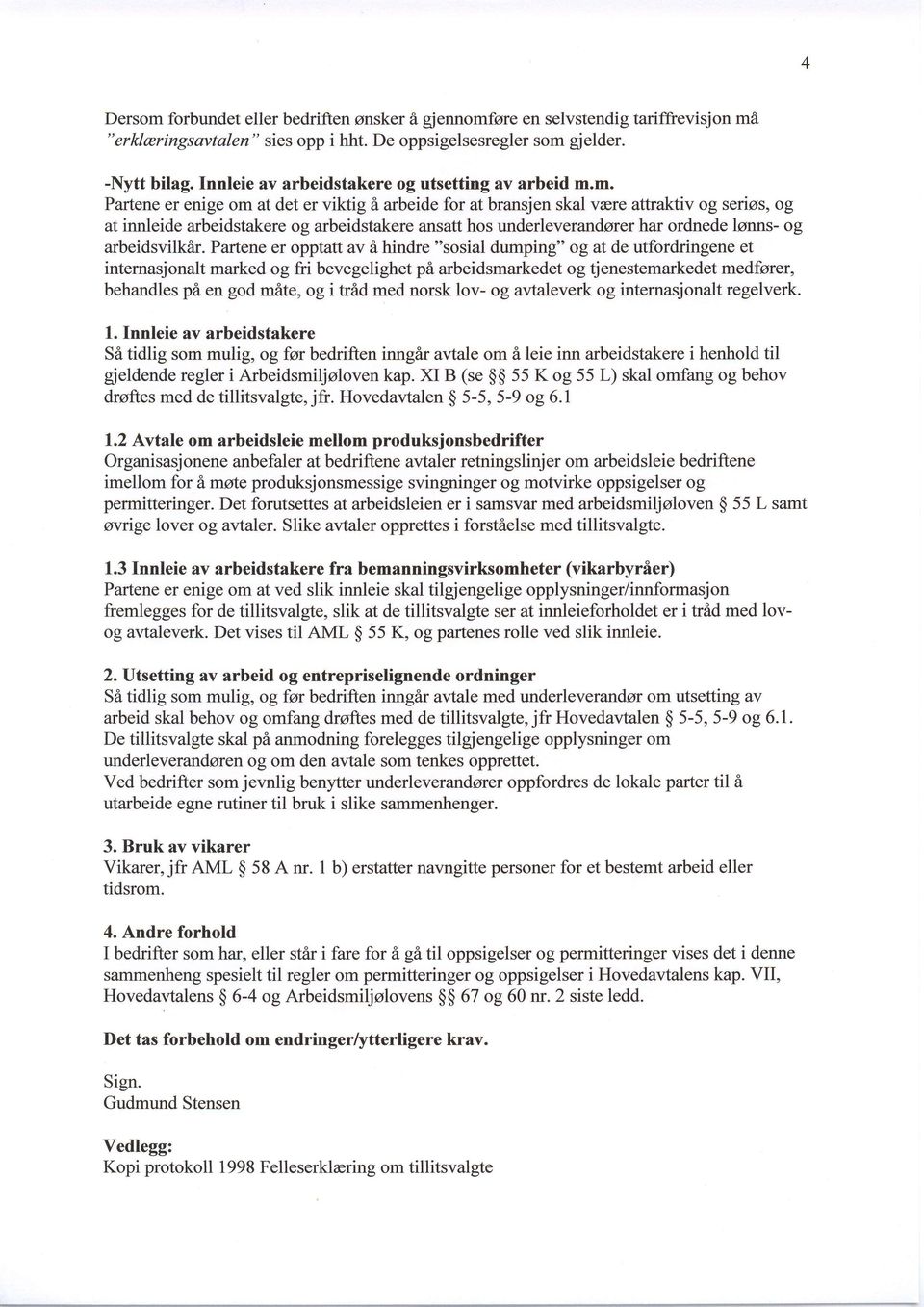 m. Partene er enige om at det er viktig 6 arbeide for at bransjen skal vere attraktiv og serios, og at innleide arbeidstakere og arbeidstakere ansatt hos underleverandsrer har ordnede lonns- og