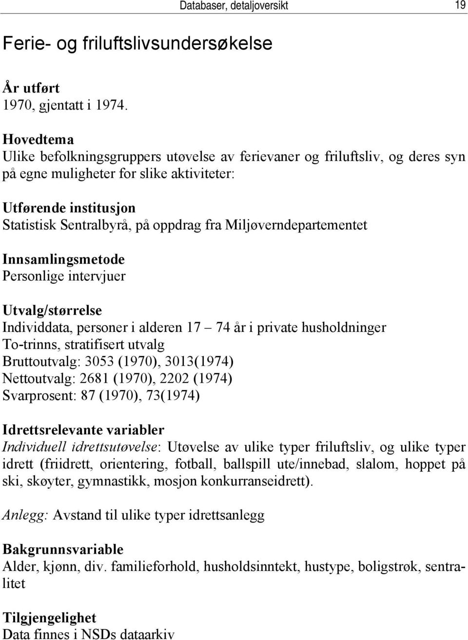 Miljøverndepartementet Innsamlingsmetode Personlige intervjuer Utvalg/størrelse Individdata, personer i alderen 17 74 år i private husholdninger To-trinns, stratifisert utvalg Bruttoutvalg: 3053