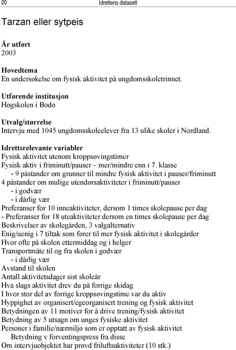 Idrettsrelevante variabler Fysisk aktivitet utenom kroppsøvingstimer Fysisk aktiv i friminutt/pauser mer/mindre enn i 7.