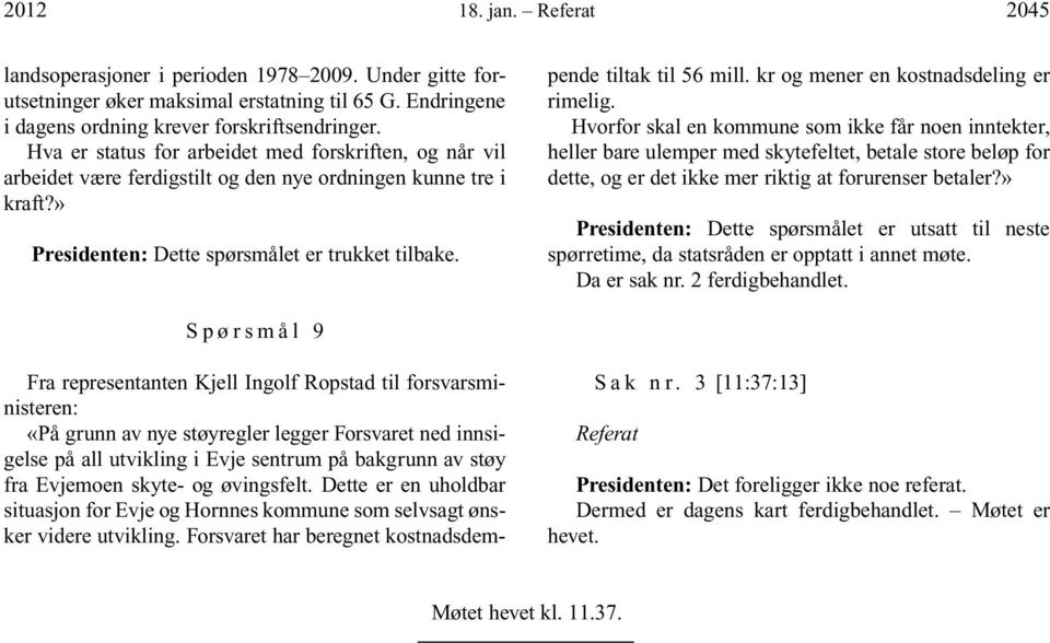 Fra representanten Kjell Ingolf Ropstad til forsvarsministeren: «På grunn av nye støyregler legger Forsvaret ned innsigelse på all utvikling i Evje sentrum på bakgrunn av støy fra Evjemoen skyte- og