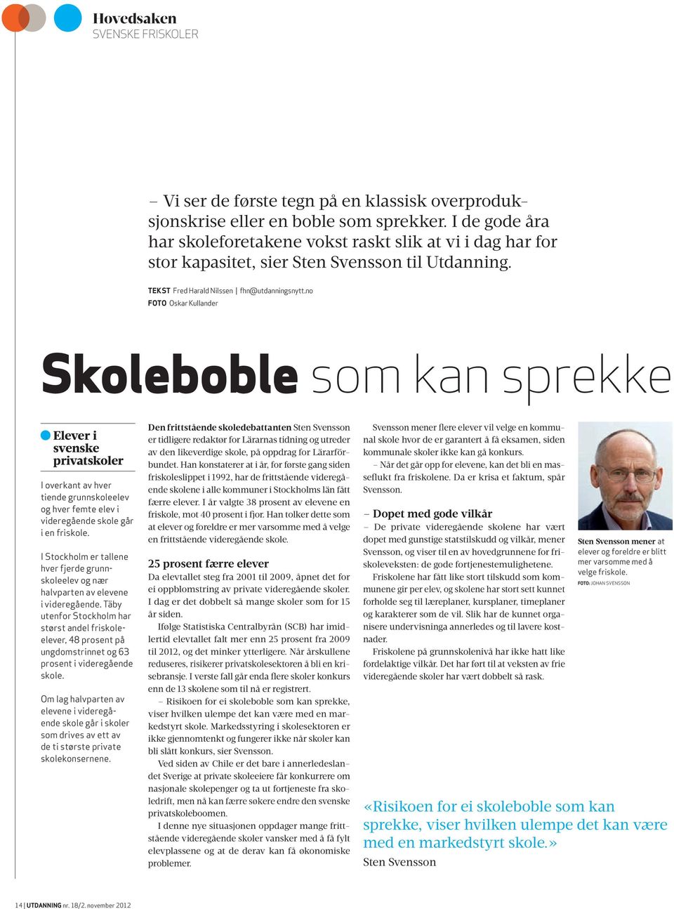 no FOtO Oskar Kullander Skoleboble som kan sprekke Elever i svenske privatskoler I overkant av hver tiende grunnskoleelev og hver femte elev i videregående skole går i en friskole.