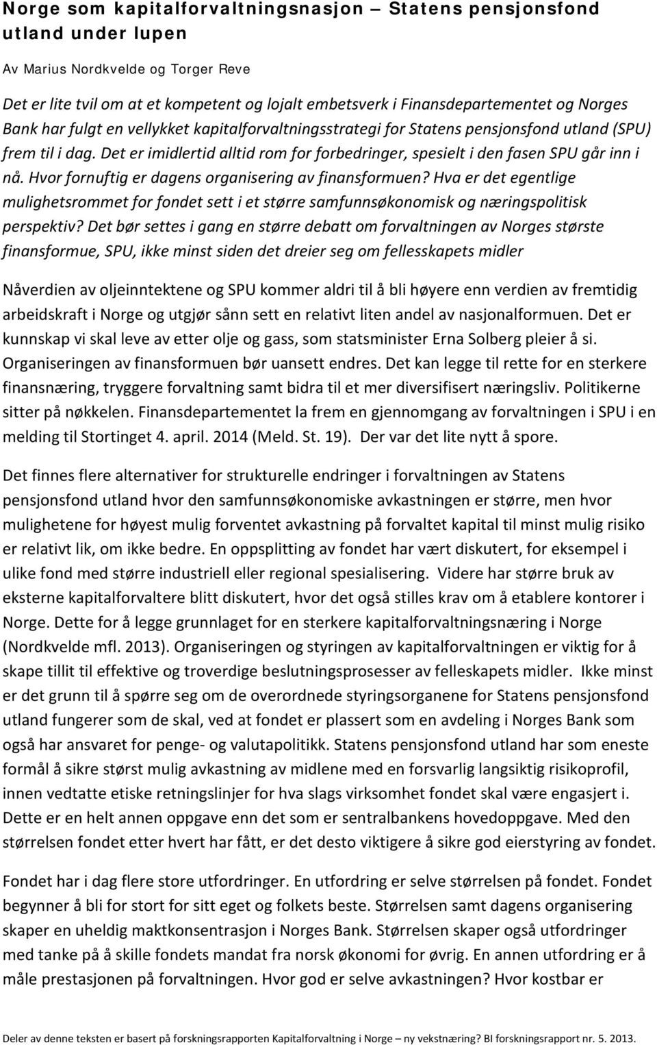 Det er imidlertid alltid rom for forbedringer, spesielt i den fasen SPU går inn i nå. Hvor fornuftig er dagens organisering av finansformuen?