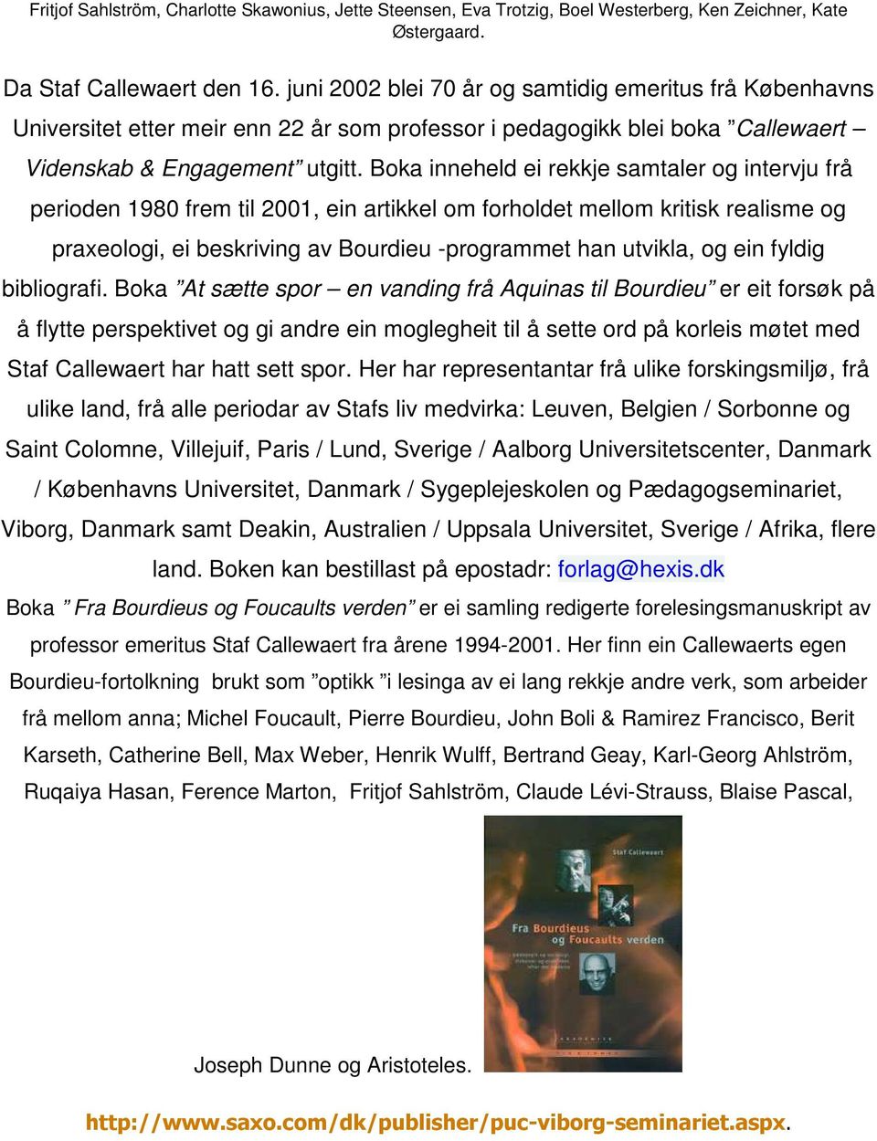 Boka inneheld ei rekkje samtaler og intervju frå perioden 1980 frem til 2001, ein artikkel om forholdet mellom kritisk realisme og praxeologi, ei beskriving av Bourdieu -programmet han utvikla, og