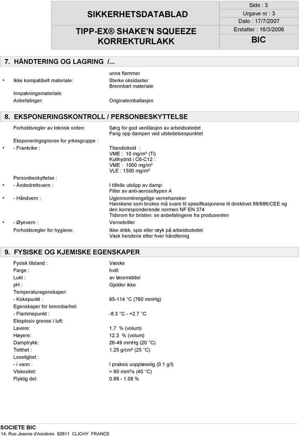 Frankrike : Titandioksid : VME : 10 mg/m³ (Ti) Kullhydrid i C6-C12 : VME : 1000 mg/m³ VLE : 1500 mg/m³ Personbeskyttelse : - Åndedrettsvern : I tilfelle utslipp av damp: Filter av anti-aerosoltypen A