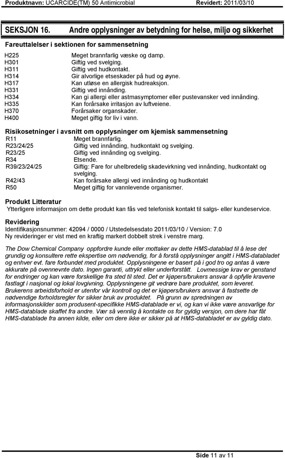 H334 Kan gi allergi eller astmasymptomer eller pustevansker ved innånding. H335 Kan forårsake irritasjon av luftveiene. H370 Forårsaker organskader. H400 Meget giftig for liv i vann.