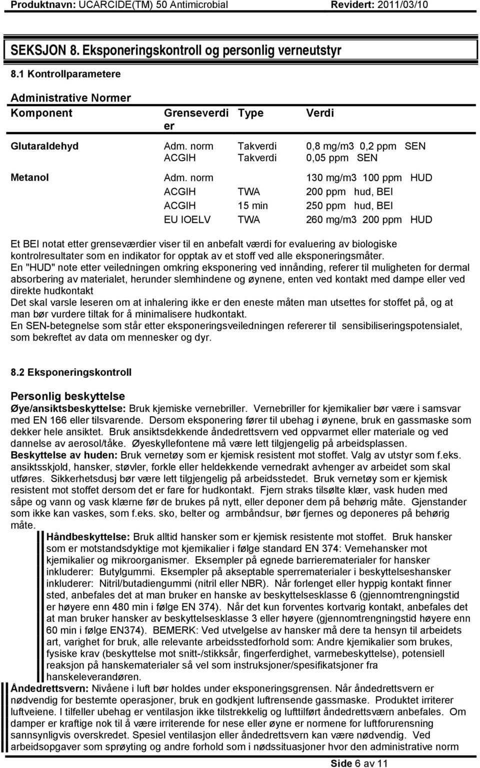 norm 130 mg/m3 100 ppm HUD ACGIH TWA 200 ppm hud, BEI ACGIH 15 min 250 ppm hud, BEI EU IOELV TWA 260 mg/m3 200 ppm HUD Et BEI notat etter grenseværdier viser til en anbefalt værdi for evaluering av