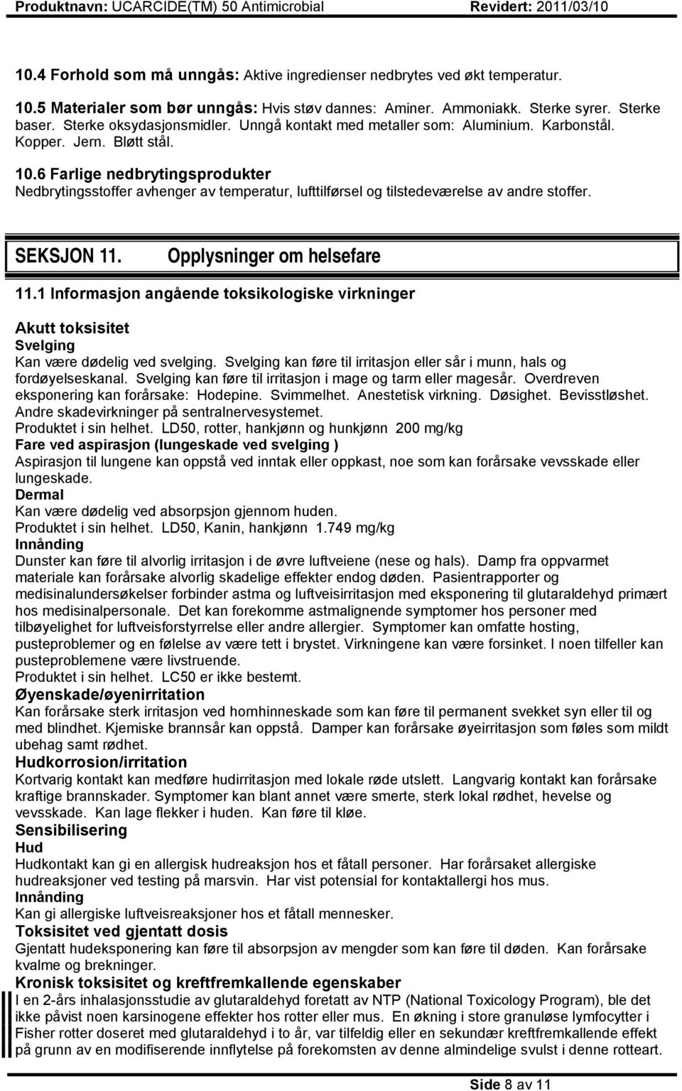 6 Farlige nedbrytingsprodukter Nedbrytingsstoffer avhenger av temperatur, lufttilførsel og tilstedeværelse av andre stoffer. SEKSJON 11. Opplysninger om helsefare 11.