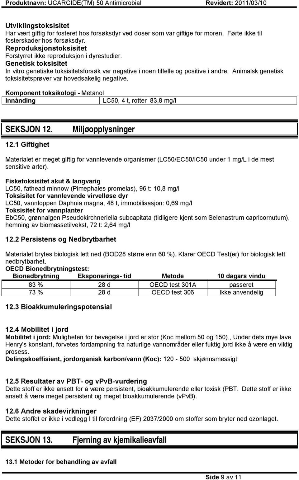 Animalsk genetisk toksisitetsprøver var hovedsakelig negative. Komponent toksikologi - Metanol Innånding LC50, 4 t, rotter 83,8 mg/l SEKSJON 12. Miljøopplysninger 12.