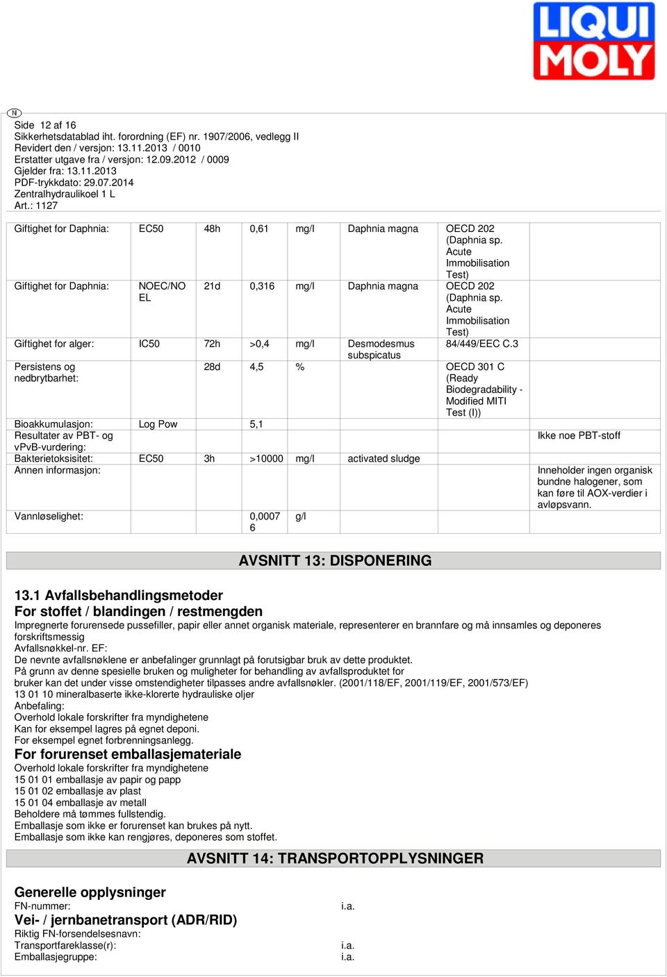 Acute Immobilisation Test) Giftighet for alger: IC50 72h >0,4 mg/l Desmodesmus subspicatus Persistens og nedbrytbarhet: Bioakkumulasjon: Log Pow 5,1 Resultater av PBT- og vpvb-vurdering: 84/449/EEC C.