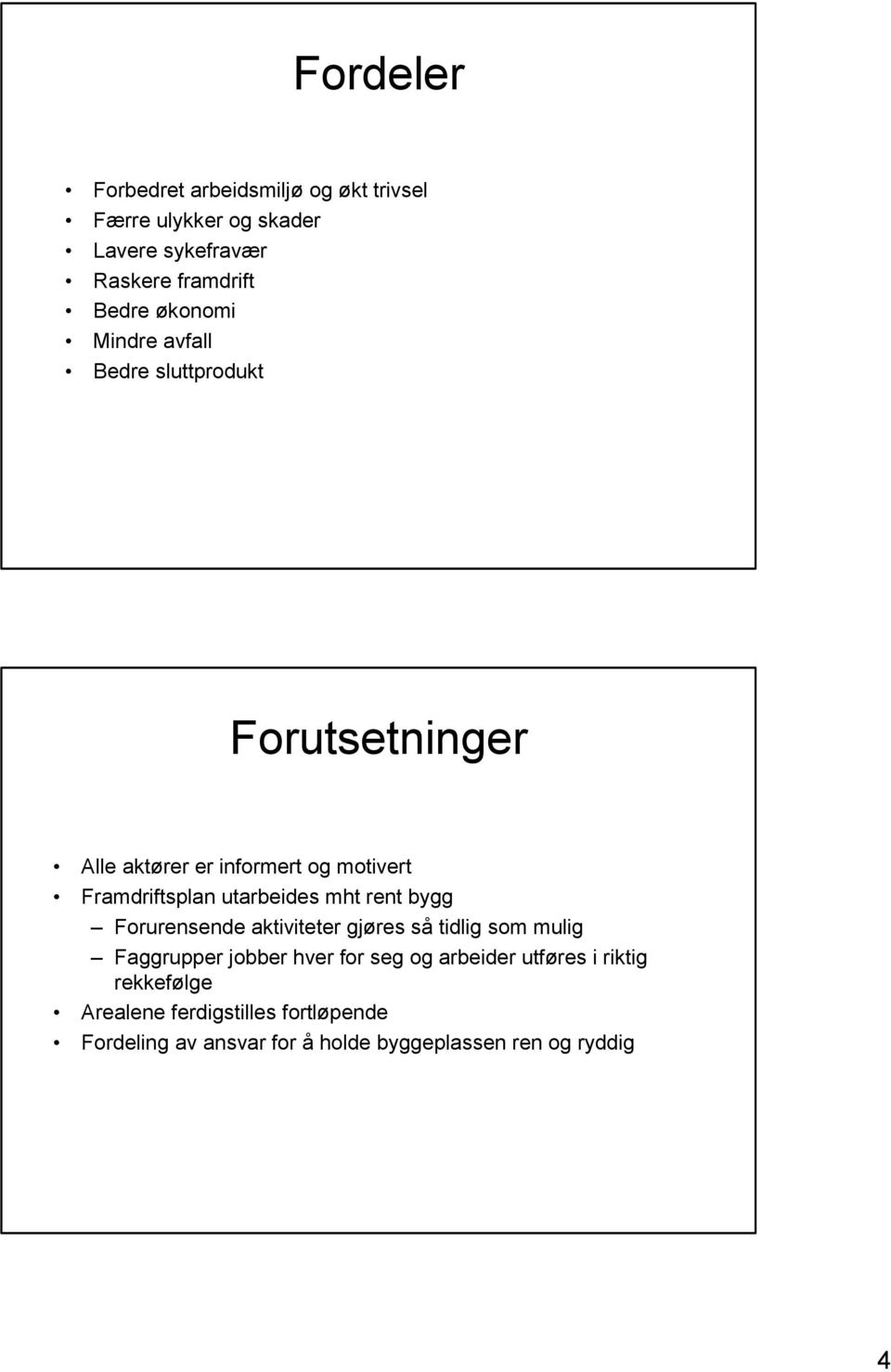 utarbeides mht rent bygg Forurensende aktiviteter gjøres så tidlig som mulig Faggrupper jobber hver for seg og