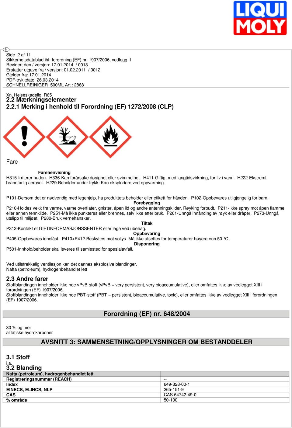 P101-Dersom det er nødvendig med legehjelp, ha produktets beholder eller etikett for hånden. P102-Oppbevares utilgjengelig for barn.