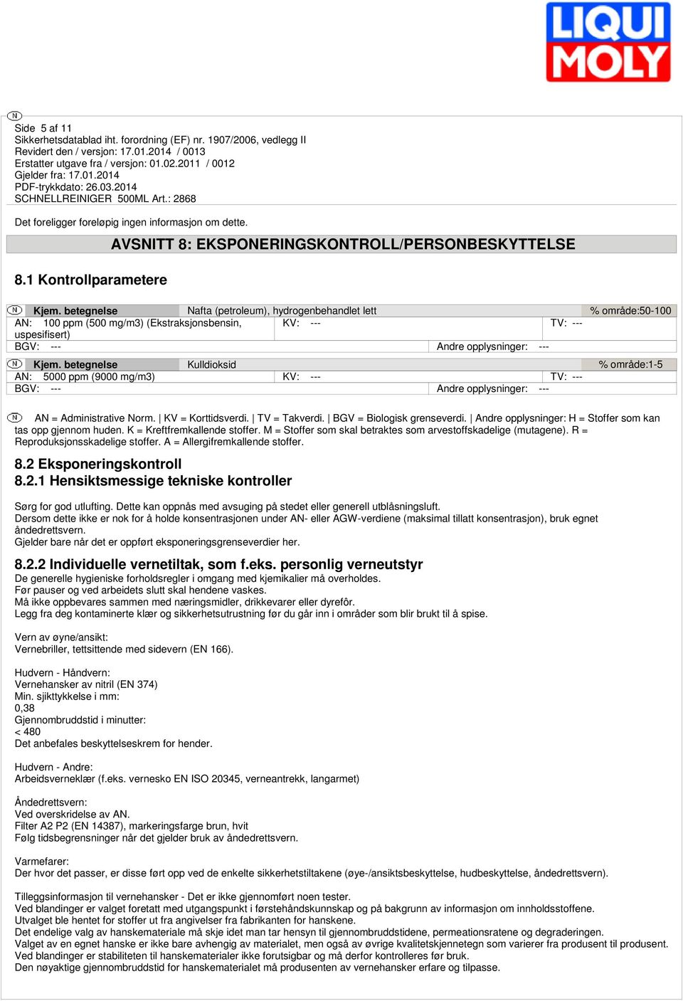 betegnelse Kulldioksid % område:1-5 AN: 5000 ppm (9000 mg/m3) KV: --- TV: --- BGV: --- Andre opplysninger: --- AN = Administrative Norm. KV = Korttidsverdi. TV = Takverdi. BGV = Biologisk grenseverdi.