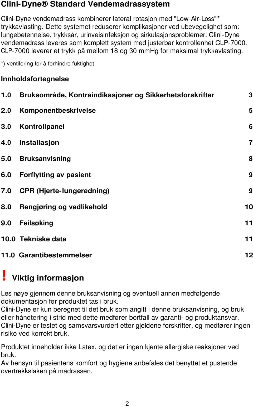 Clini-Dyne vendemadrass leveres som komplett system med justerbar kontrollenhet CLP-7000. CLP-7000 leverer et trykk på mellom 18 og 30 mmhg for maksimal trykkavlasting.