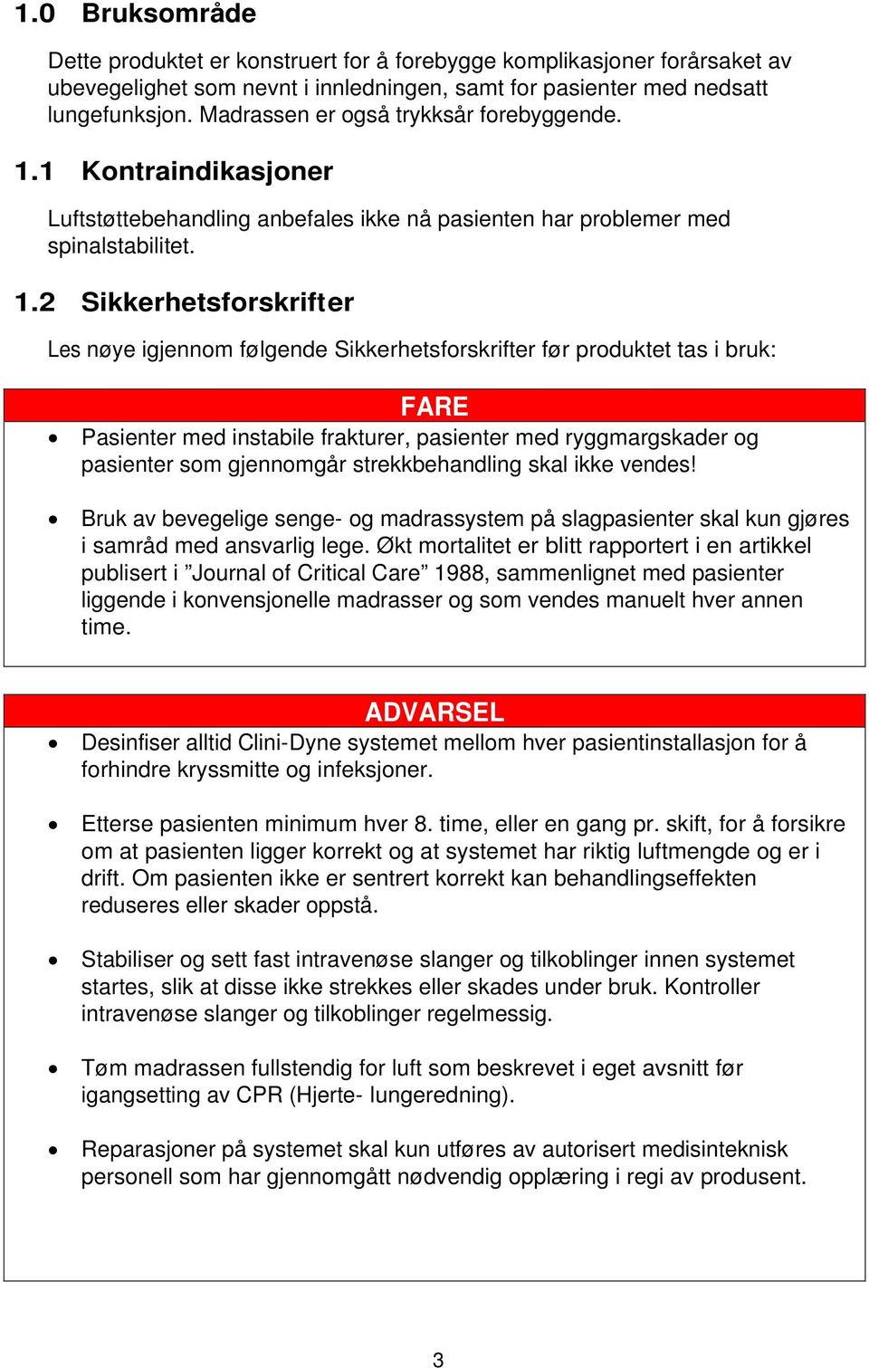 1 Kontraindikasjoner Luftstøttebehandling anbefales ikke nå pasienten har problemer med spinalstabilitet. 1.