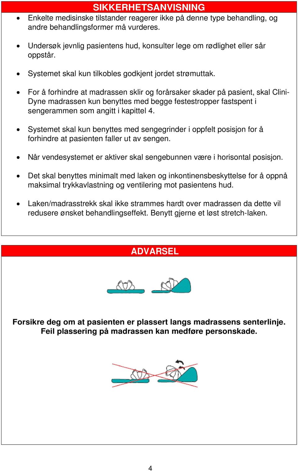 For å forhindre at madrassen sklir og forårsaker skader på pasient, skal Clini- Dyne madrassen kun benyttes med begge festestropper fastspent i sengerammen som angitt i kapittel 4.