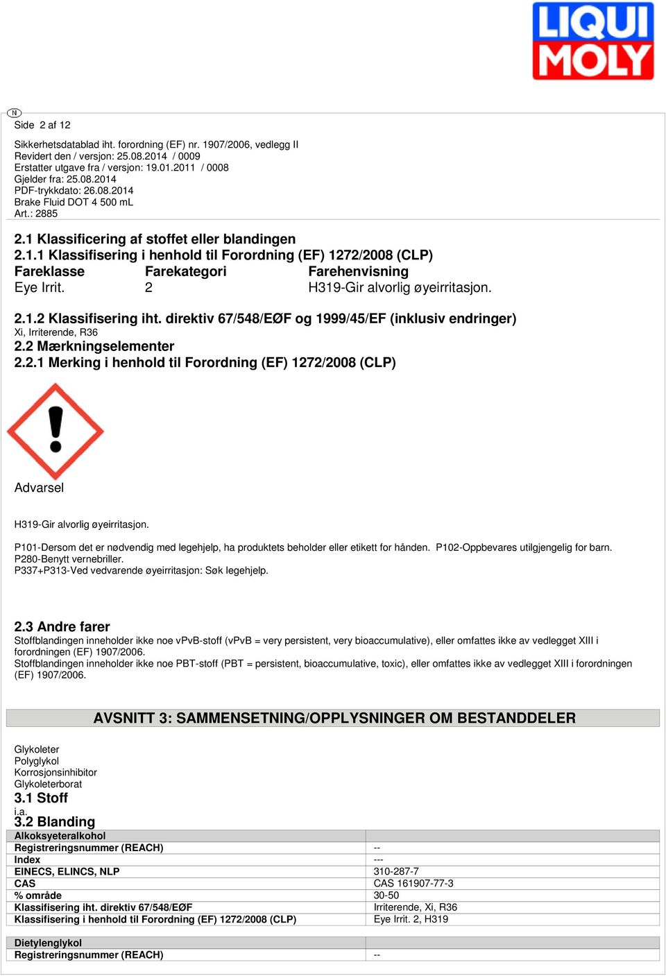 P101-Dersom det er nødvendig med legehjelp, ha produktets beholder eller etikett for hånden. P102-Oppbevares utilgjengelig for barn. P280-Benytt vernebriller.