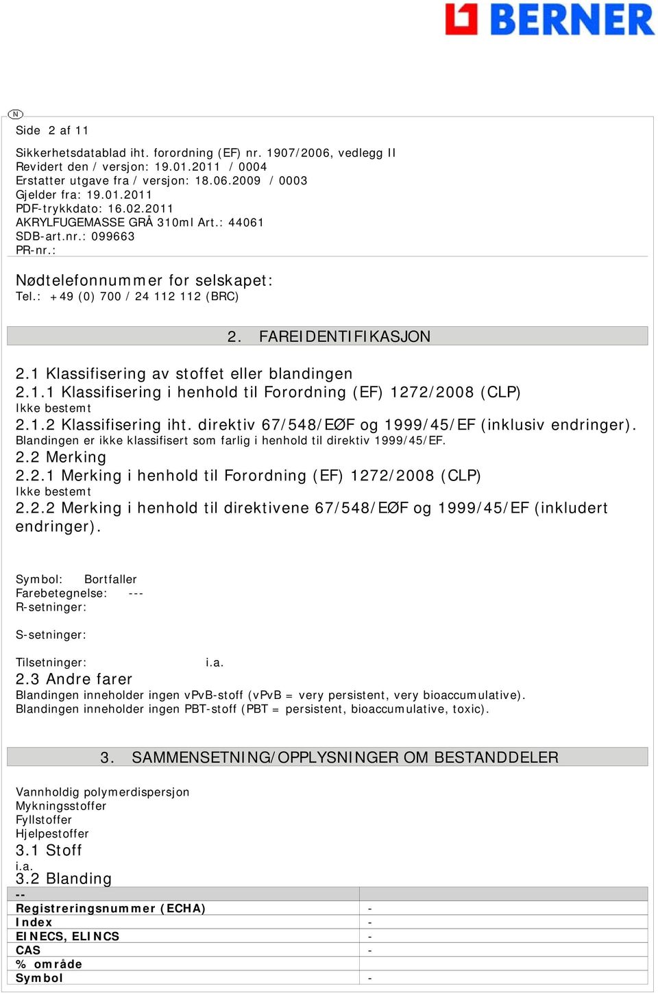 2.2 Merking i henhold til direktivene 67/548/EØF og 1999/45/EF (inkludert endringer). Symbol: Bortfaller Farebetegnelse: --- R-setninger: S-setninger: Tilsetninger: 2.