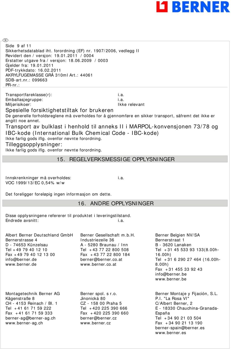 Transport av bulklast i henhold til anneks II i MARPOL-konvensjonen 73/78 og IBC-kode (International Bulk Chemical Code - IBC-kode) Ikke farlig gods iflg. ovenfor nevnte forordning.