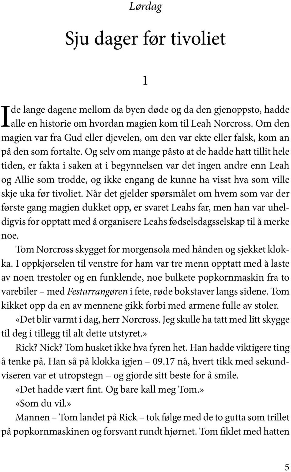 Og selv om mange påsto at de hadde hatt tillit hele tiden, er fakta i saken at i begynnelsen var det ingen andre enn Leah og Allie som trodde, og ikke engang de kunne ha visst hva som ville skje uka