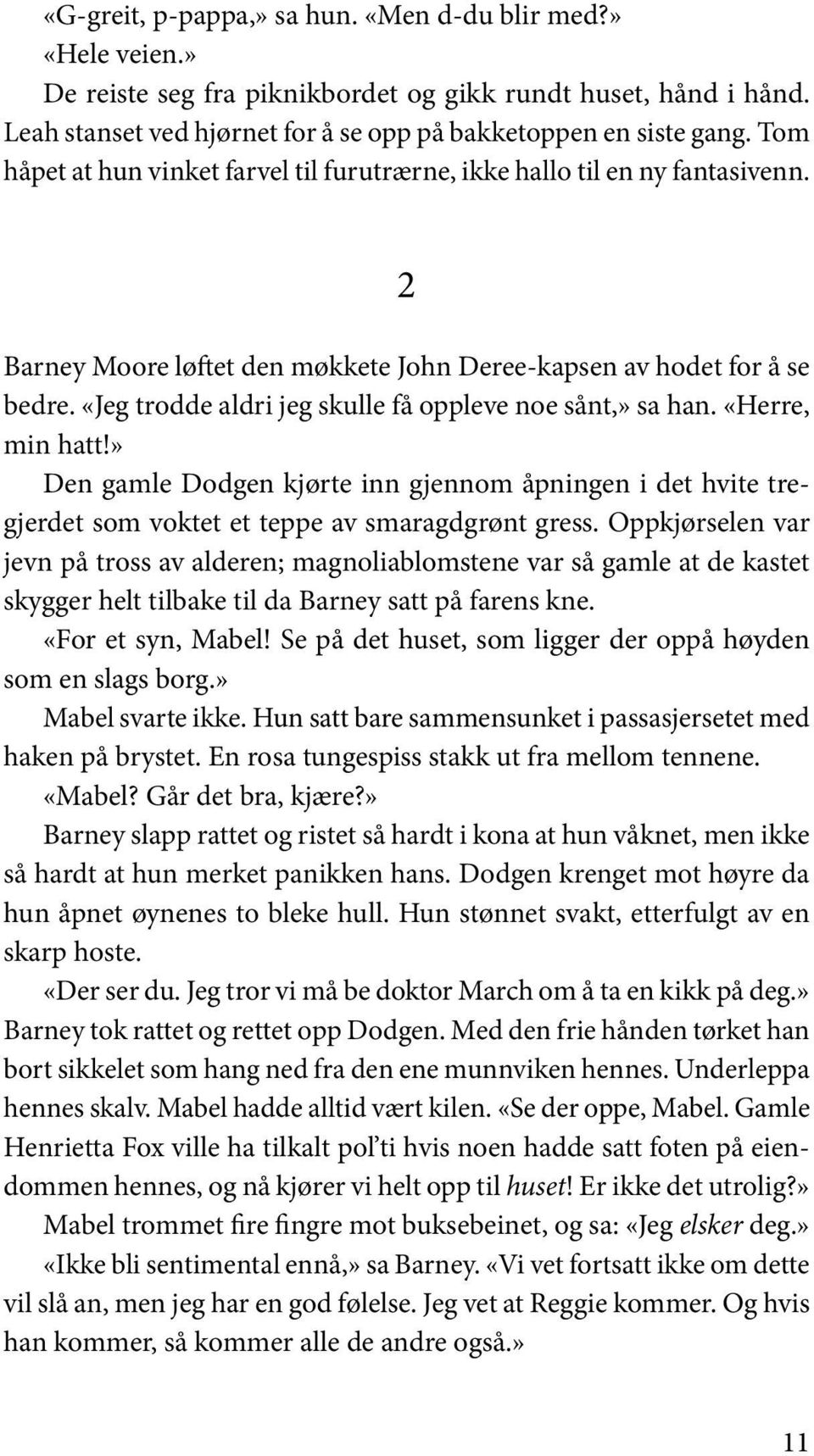 «Jeg trodde aldri jeg skulle få oppleve noe sånt,» sa han. «Herre, min hatt!» Den gamle Dodgen kjørte inn gjennom åpningen i det hvite tregjerdet som voktet et teppe av smaragdgrønt gress.