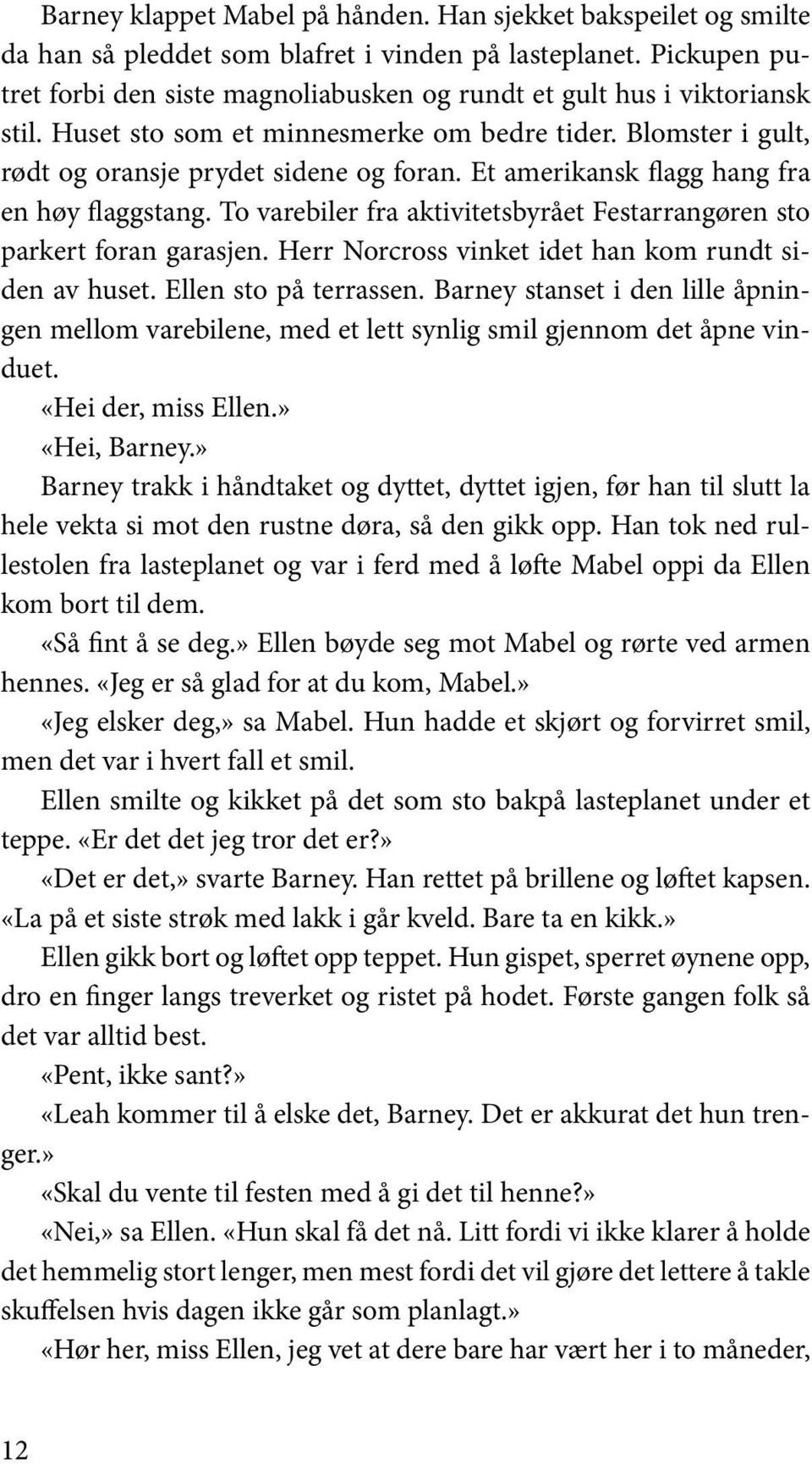 Et amerikansk flagg hang fra en høy flaggstang. To varebiler fra aktivitetsbyrået Festarrangøren sto parkert foran garasjen. Herr Norcross vinket idet han kom rundt siden av huset.