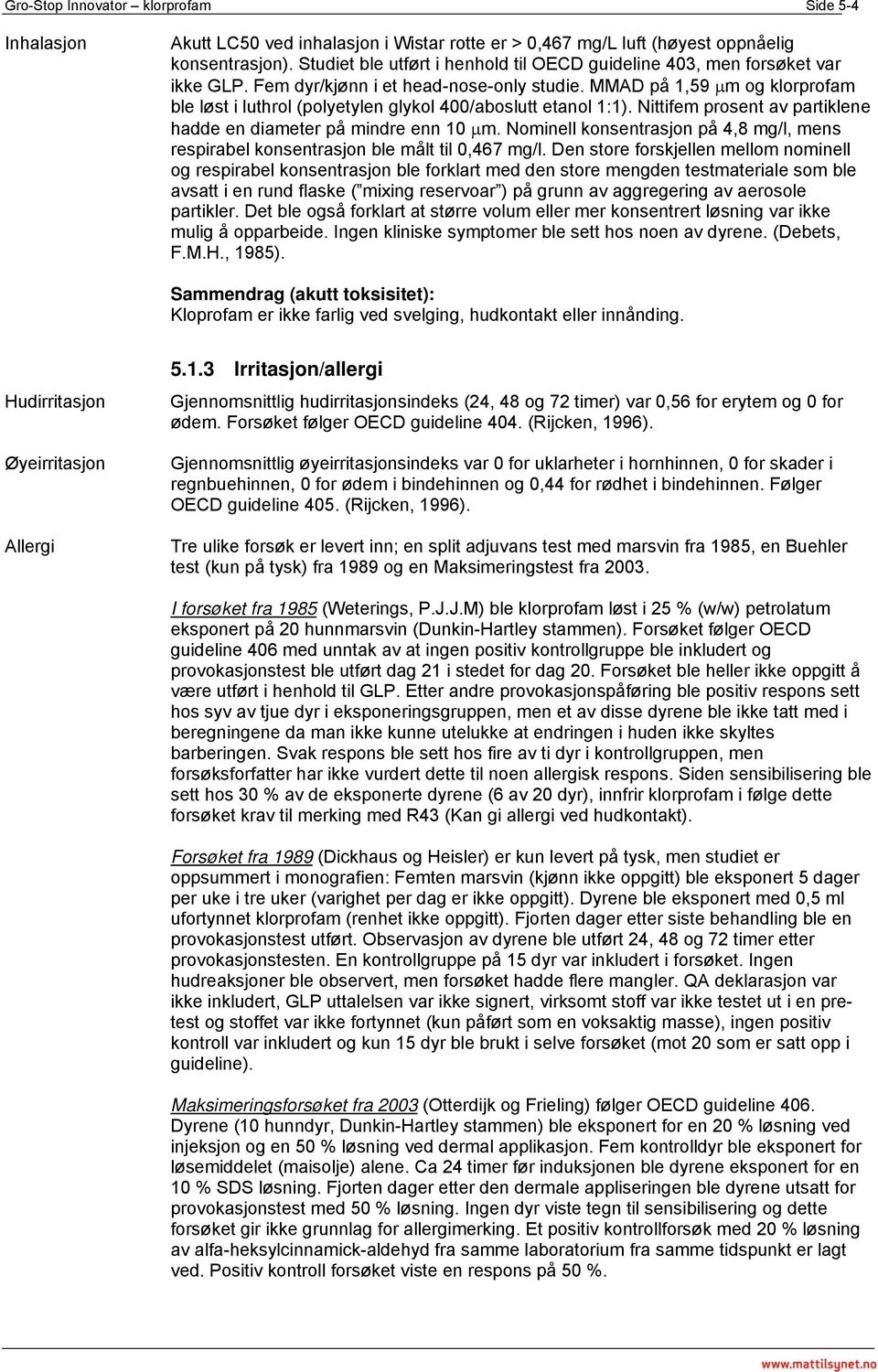 MMAD på 1,59 µm og klorprofam ble løst i luthrol (polyetylen glykol 400/aboslutt etanol 1:1). Nittifem prosent av partiklene hadde en diameter på mindre enn 10 µm.