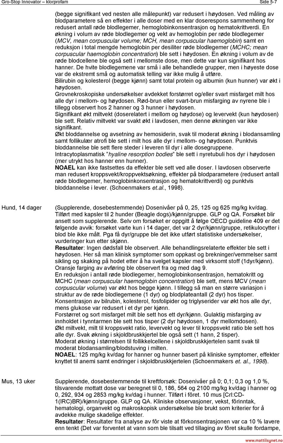 En økning i volum av røde blodlegemer og vekt av hemoglobin per røde blodlegemer (MCV, mean corpuscular volume; MCH, mean corpuscular haemoglobin) samt en reduksjon i total mengde hemoglobin per