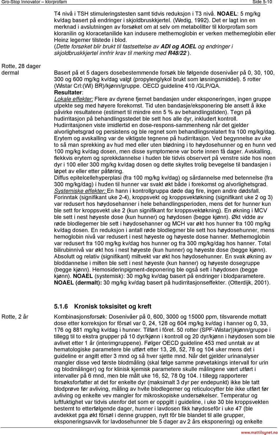 legemer tilstede i blod. (Dette forsøket blir brukt til fastsettelse av ADI og AOEL og endringer i skjoldbruskkjertel innfrir krav til merking med R48/22 ).