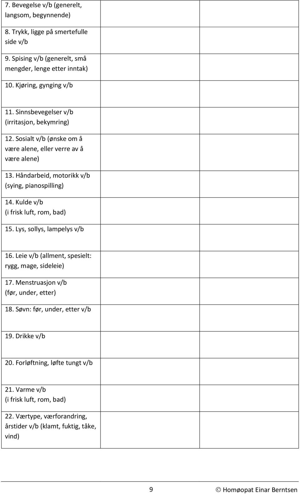 Håndarbeid, motorikk v/b (sying, pianospilling) 14. Kulde v/b (i frisk luft, rom, bad) 15. Lys, sollys, lampelys v/b 16.