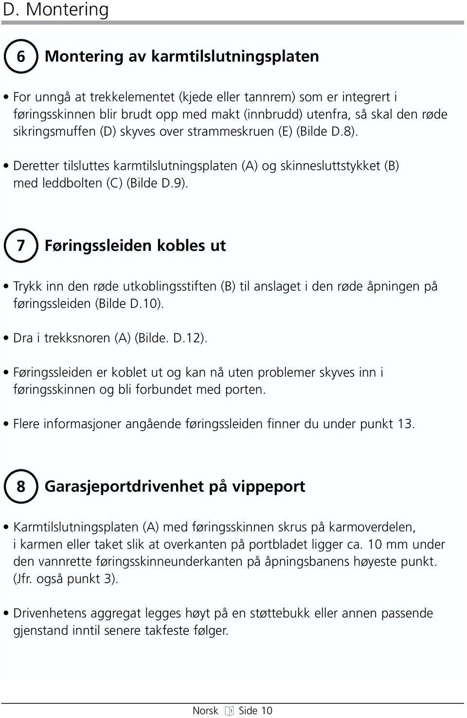 7 Føringssleiden kobles ut Trykk inn den røde utkoblingsstiften (B) til anslaget i den røde åpningen på føringssleiden (Bilde D.10). Dra i trekksnoren (A) (Bilde. D.12).