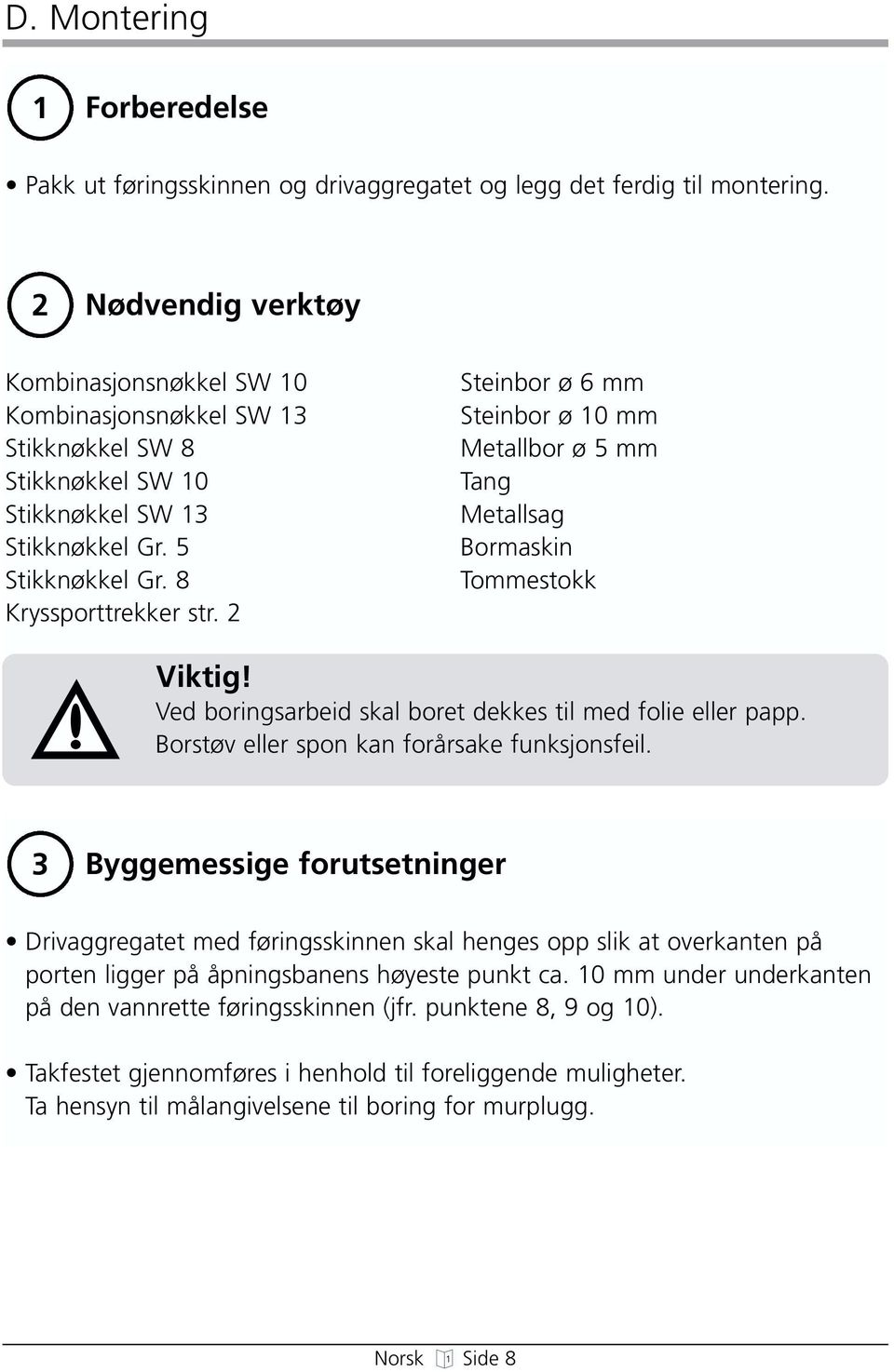 2 Steinbor ø 6 mm Steinbor ø 10 mm Metallbor ø 5 mm Tang Metallsag Bormaskin Tommestokk Viktig! Ved boringsarbeid skal boret dekkes til med folie eller papp.