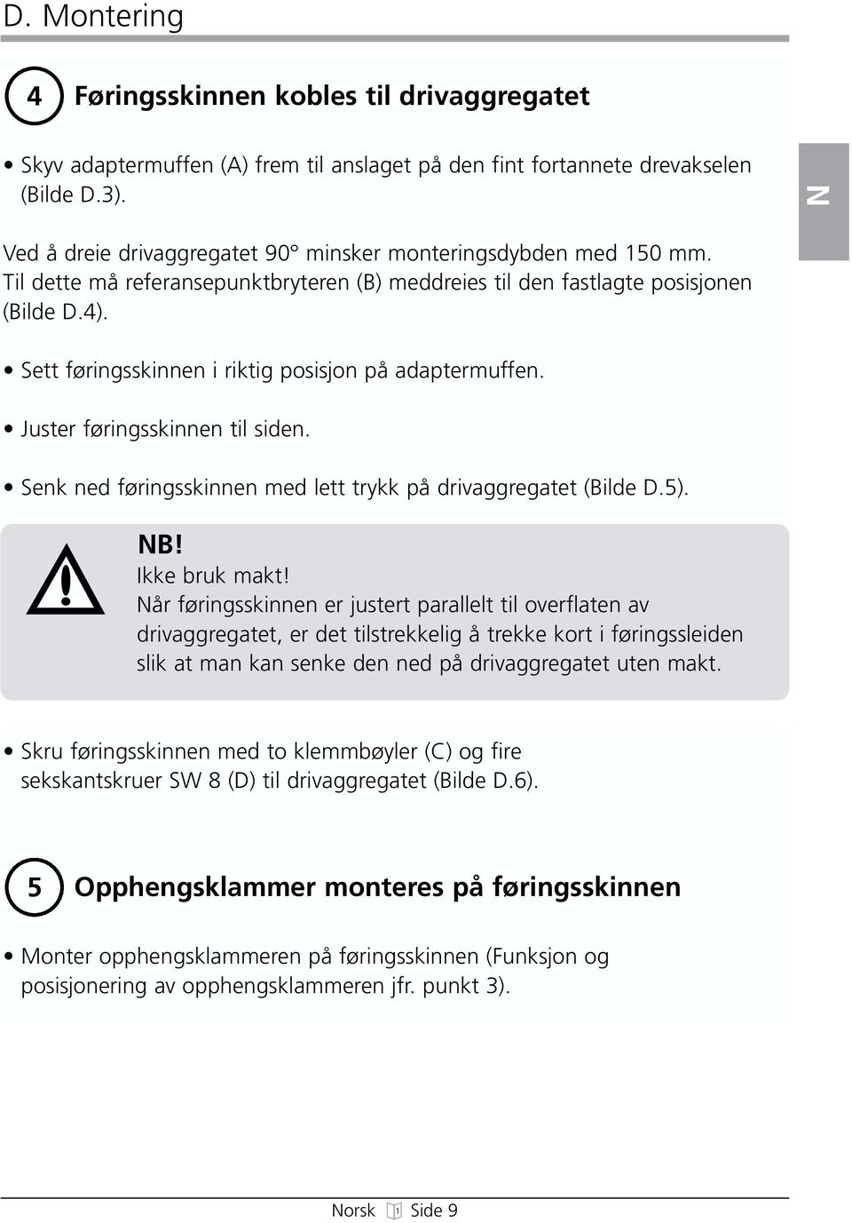 Sett føringsskinnen i riktig posisjon på adaptermuffen. Juster føringsskinnen til siden. Senk ned føringsskinnen med lett trykk på drivaggregatet (Bilde D.5). NB! Ikke bruk makt!