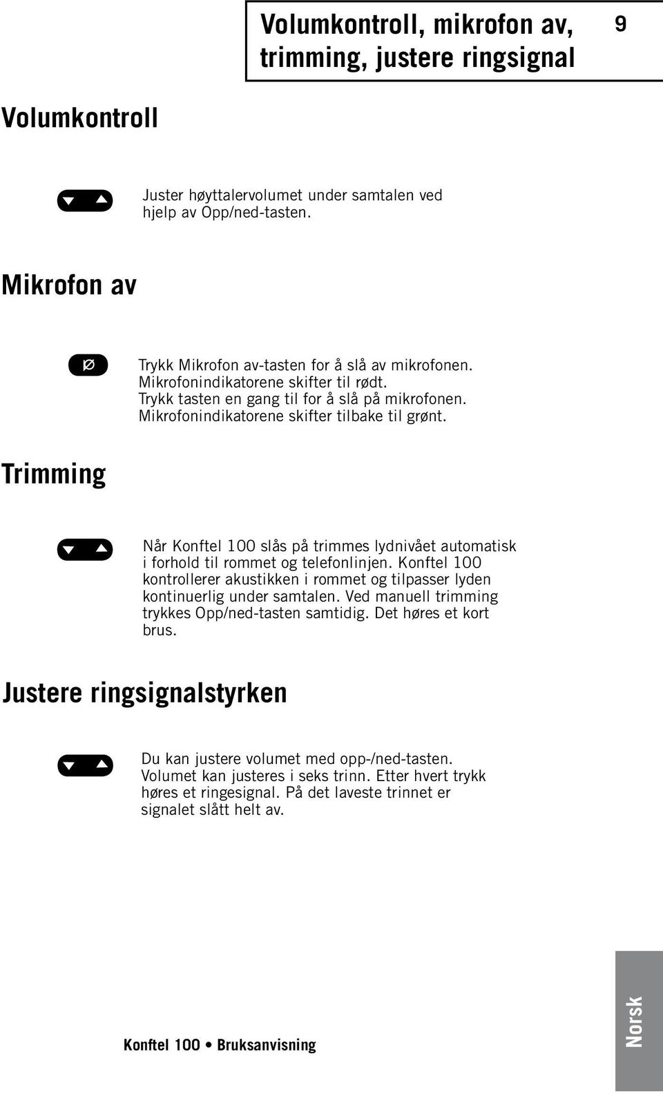 Trimming Når Konftel 100 slås på trimmes lydnivået automatisk i forhold til rommet og telefonlinjen. Konftel 100 kontrollerer akustikken i rommet og tilpasser lyden kontinuerlig under samtalen.