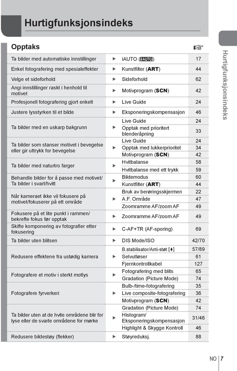 med en uskarp bakgrunn Opptak med prioritert blenderåpning 33 Live Guide 4 Ta bilder som stanser motivet i bevegelse Opptak med lukkerprioritet 34 eller gir uttrykk for bevegelse Motivprogram (SCN) 4