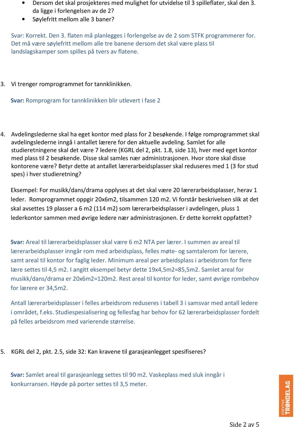 Vi trenger romprogrammet for tannklinikken. Svar: Romprogram for tannklinikken blir utlevert i fase 2 4. Avdelingslederne skal ha eget kontor med plass for 2 besøkende.