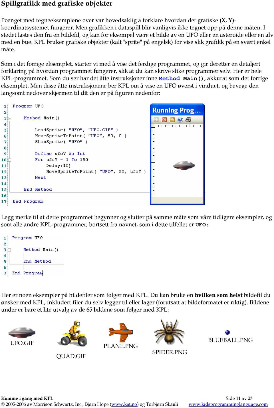 KPL bruker grafiske objekter (kalt "sprite" på engelsk) for vise slik grafikk på en svært enkel måte.