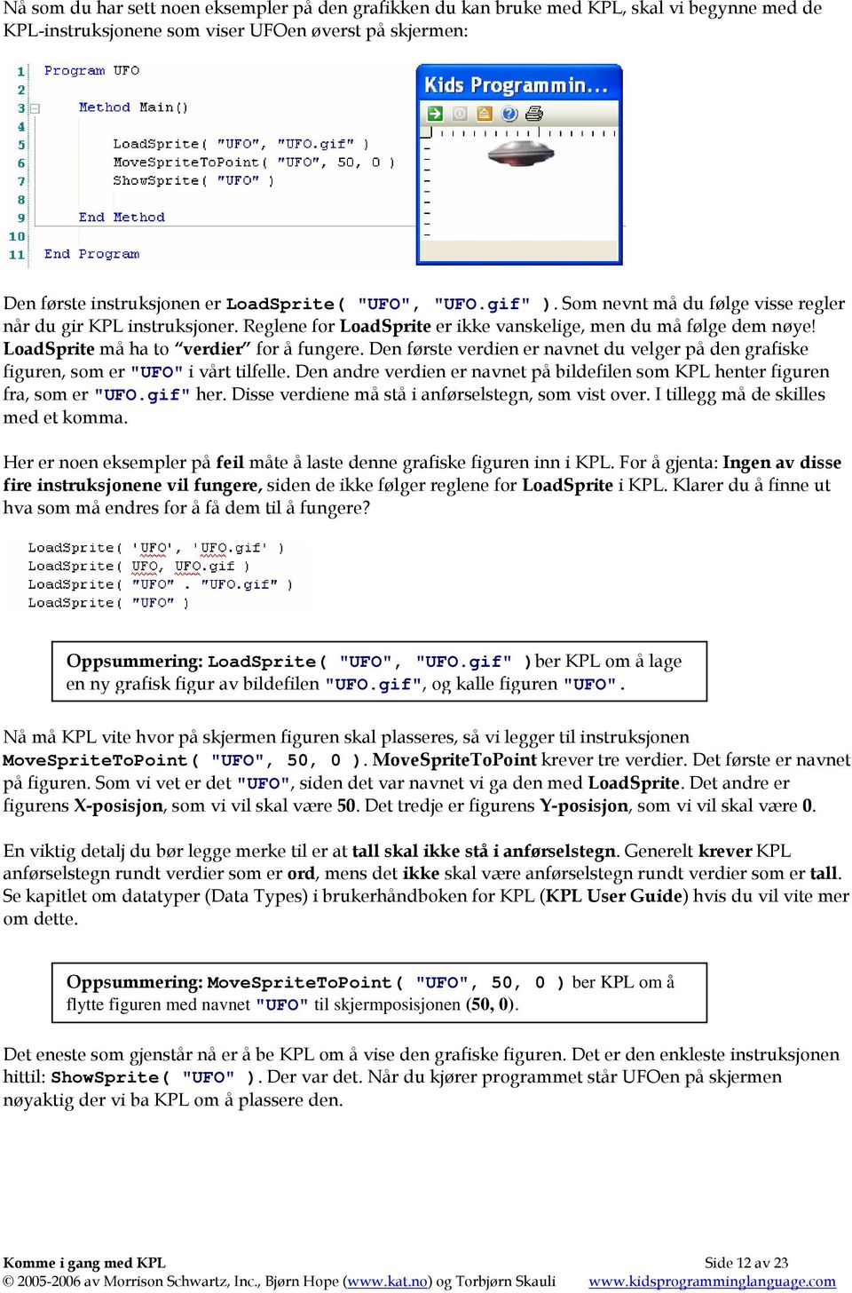 Den første verdien er navnet du velger på den grafiske figuren, som er "UFO" i vårt tilfelle. Den andre verdien er navnet på bildefilen som KPL henter figuren fra, som er "UFO.gif" her.