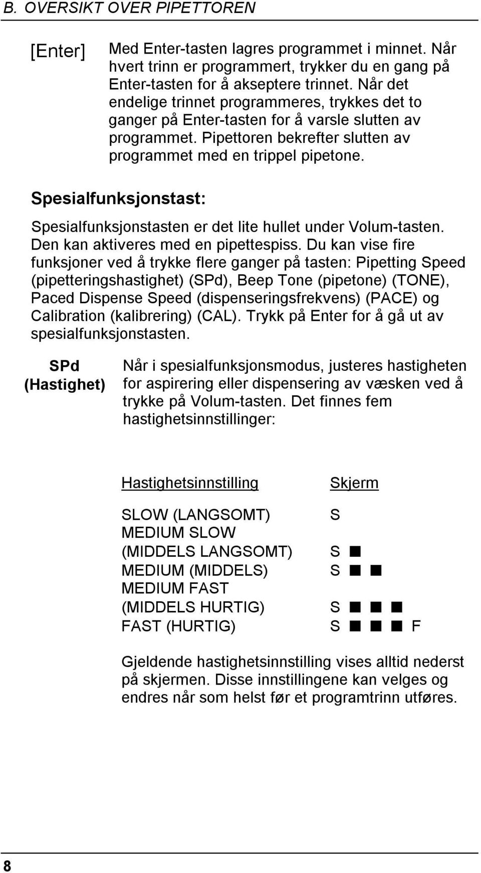 Spesialfunksjonstast: Spesialfunksjonstasten er det lite hullet under Volum-tasten. Den kan aktiveres med en pipettespiss.