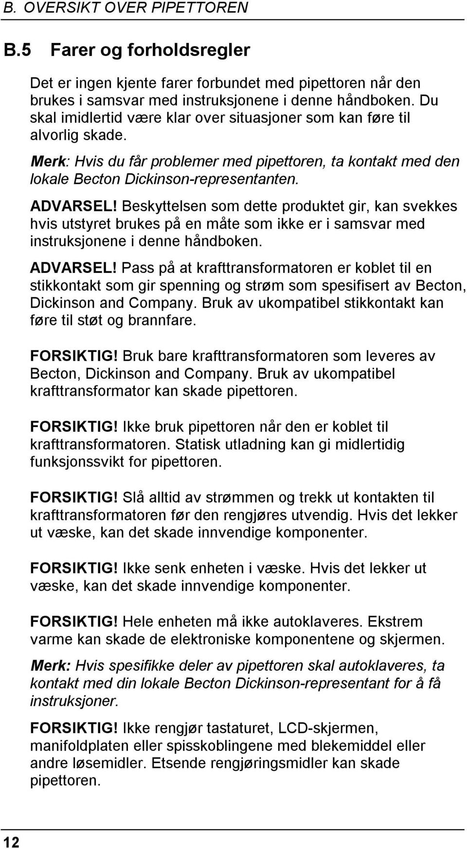 Beskyttelsen som dette produktet gir, kan svekkes hvis utstyret brukes på en måte som ikke er i samsvar med instruksjonene i denne håndboken. ADVARSEL!