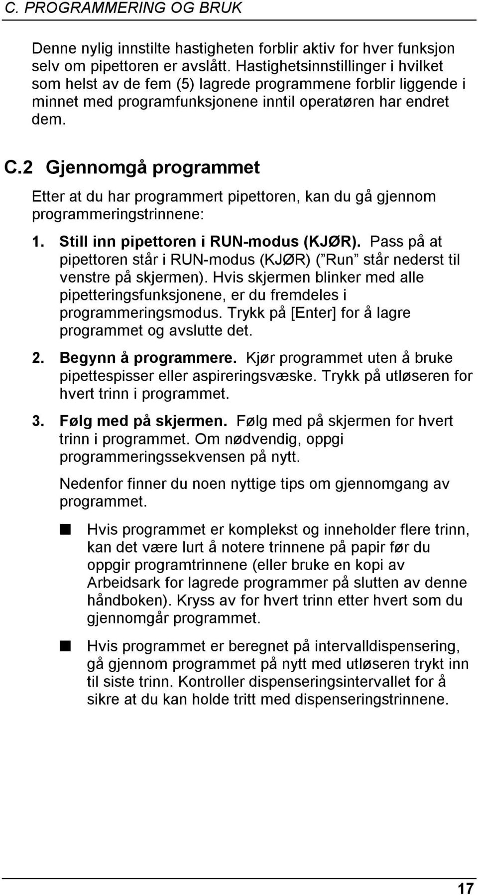 2 Gjennomgå programmet Etter at du har programmert pipettoren, kan du gå gjennom programmeringstrinnene: 1. Still inn pipettoren i RUN-modus (KJØR).