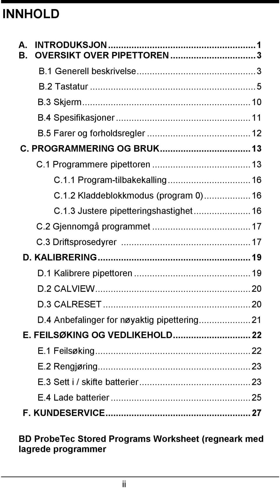 ..17 C.3 Driftsprosedyrer...17 D. KALIBRERING...19 D.1 Kalibrere pipettoren...19 D.2 CALVIEW...20 D.3 CALRESET...20 D.4 Anbefalinger for nøyaktig pipettering...21 E. FEILSØKING OG VEDLIKEHOLD.