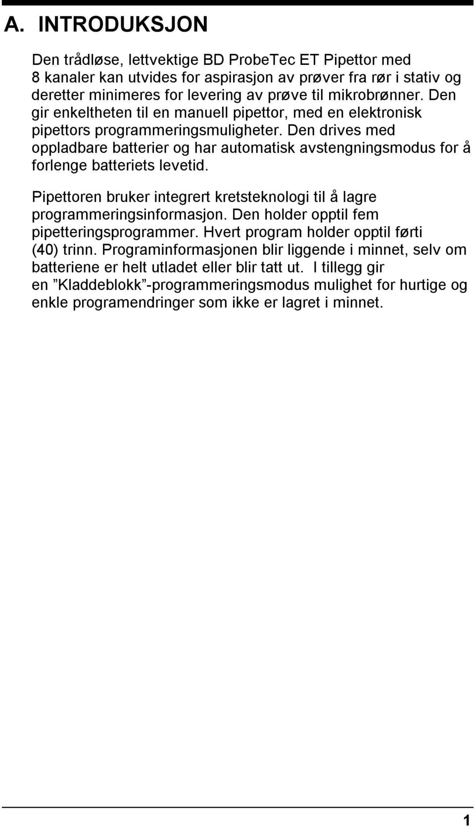 Den drives med oppladbare batterier og har automatisk avstengningsmodus for å forlenge batteriets levetid. Pipettoren bruker integrert kretsteknologi til å lagre programmeringsinformasjon.