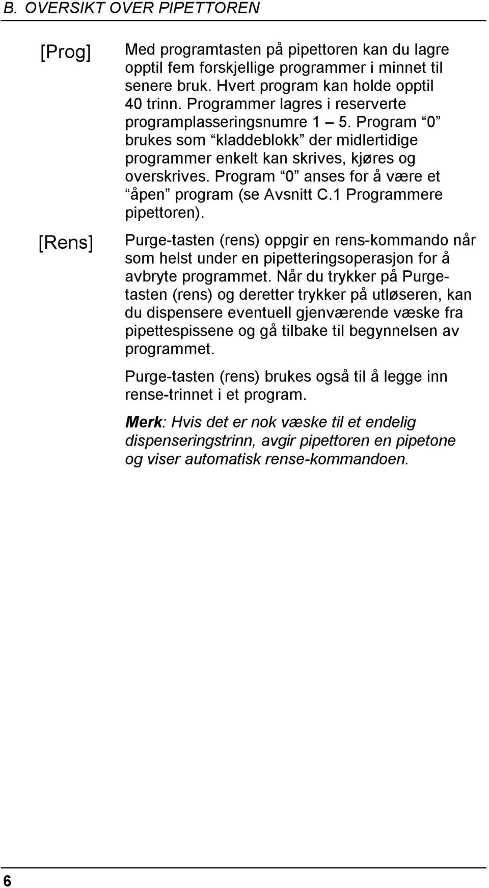 Program 0 anses for å være et åpen program (se Avsnitt C.1 Programmere pipettoren). Purge-tasten (rens) oppgir en rens-kommando når som helst under en pipetteringsoperasjon for å avbryte programmet.