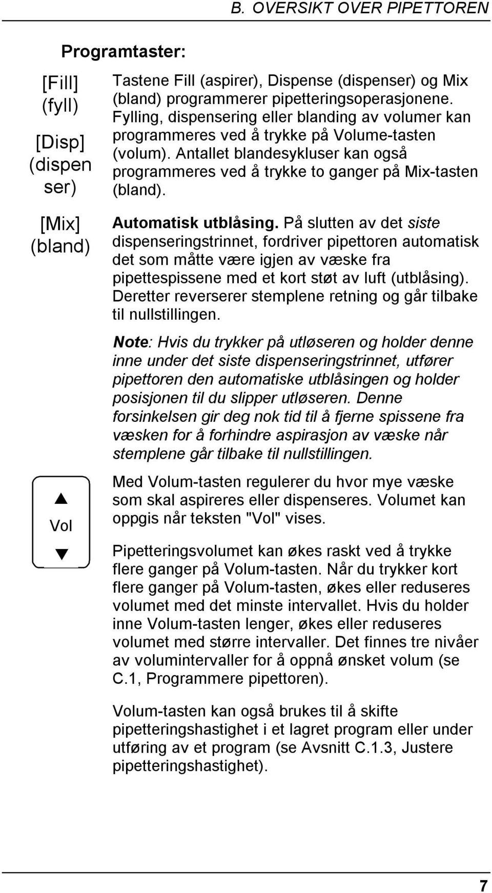 Automatisk utblåsing. På slutten av det siste dispenseringstrinnet, fordriver pipettoren automatisk det som måtte være igjen av væske fra pipettespissene med et kort støt av luft (utblåsing).